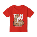 YAH GOT ME Toddler T-Shirt